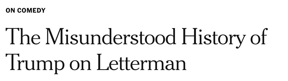 New York Times article titled The Misunderstood History of Trump on Letterman